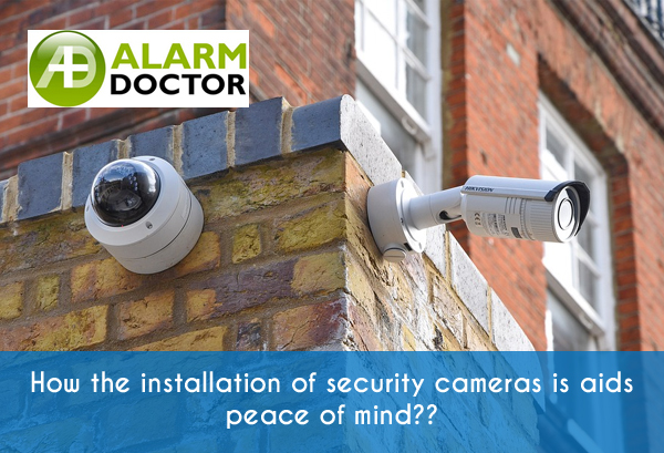 How the installation of security cameras is aids peace of mind??