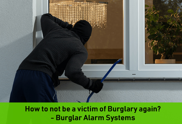 How to not be a victim of Burglary again? – Burglar Alarm Systems