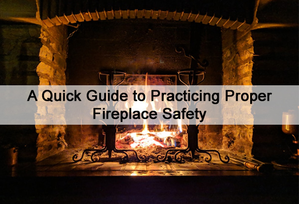 A Quick Guide to Practicing Proper Fireplace Safety