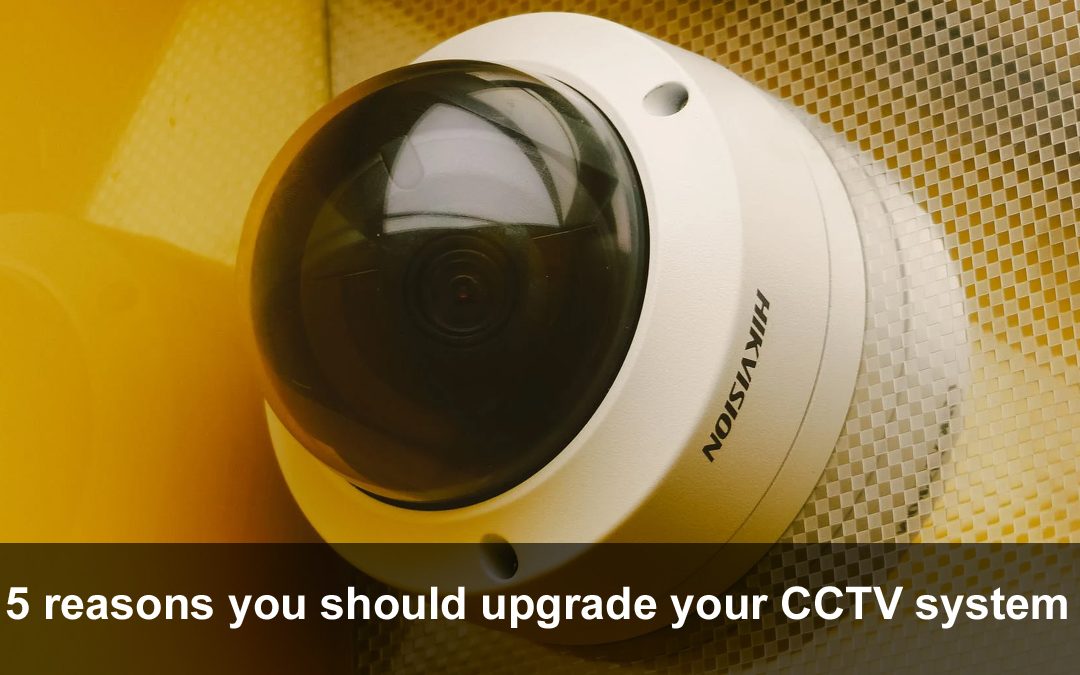 5 reasons you should upgrade your CCTV system