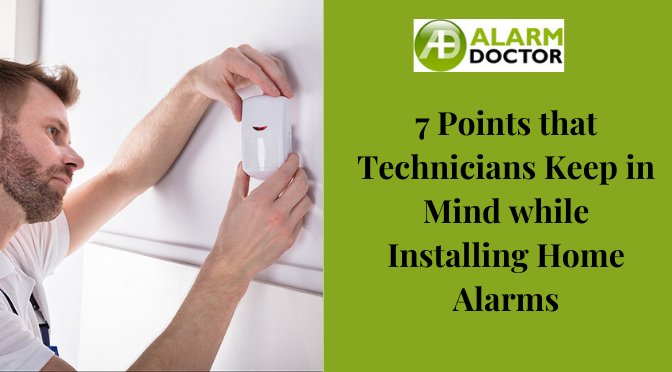7 Points that Technicians Keep in Mind while Installing Home Alarms